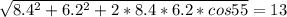 \sqrt{8.4^2+6.2^2+2*8.4*6.2*cos 55}=13