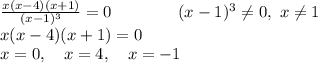 \frac{x(x-4)(x+1)}{(x-1)^3}=0\ \ \ \ \ \ \ \ \ \ \ \ (x-1)^3\neq0,\ x\neq1\\x(x-4)(x+1)=0\\x=0,\ \ \ x=4,\ \ \ x=-1