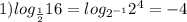 1)log_{ \frac{1}{2}}16=log_{2^{-1}}2^4=-4 