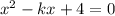 x^2-kx+4=0