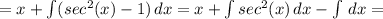 = x + \int\limits ({sec^2(x)-1}) \, dx = x + \int\limits {sec^2(x) \, dx - \int\limits \, dx =