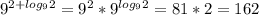  9^{2+ log_{9}2 }= 9^{2}* 9^{log_{9}2}=81*2=162 