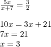 \frac{5x}{x+7}=\frac{3}{2} \\ \\ 10x=3x+21 \\ 7x=21 \\ x=3