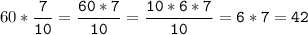 60*\tt\displaystyle\frac{7}{10}=\frac{60*7}{10}=\frac{10*6*7}{10}=6*7=42