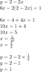 y = 2 - 2x \\ 6x - 2(2 - 2x) = 1 \\ \\ 6x - 4 + 4x = 1 \\ 10x = 1 + 4 \\ 10x = 5 \\ x = \frac{5}{10} \\ x = \frac{1}{2} \\ \\ y = 2 - 2 \times \frac{1}{2} \\ y = 2 - 1 \\ y = 1