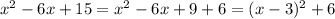 x^2-6x+15=x^2-6x+9+6=(x-3)^2+6