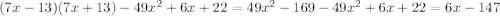 (7x - 13)(7x + 13)-49x^2 +6x + 22 = 49x^2 - 169 - 49x^2 + 6x +22 = 6x - 147 