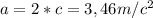 a=2*c=3,46 m/c^2