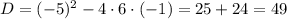 D=(-5)^{2}-4\cdot6\cdot(-1)=25+24=49