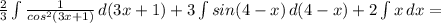 \frac{2}{3}\int{\frac{1}{cos^2(3x+1)}\, d(3x+1)+3\int{sin(4-x)}\, d(4-x)+2\int{x}\, dx=