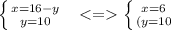  \left \{ {{x}=16-y} \atop {y=10}} \right\ \ <=\left \{ {{x}=6} \atop {(y=10}} \right