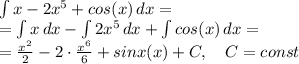 \int{x-2x^5+cos(x)}\, dx= \\ = \int{x}\, dx-\int 2x^5\,dx+\int cos(x)}\, dx= \\ =\frac{x^2}{2}-2\cdot \frac{x^6}{6}+sinx(x)+C,\ \ \ C=const 