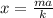 x=\frac{ma}{k}