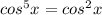 cos^5 x=cos^2 x 