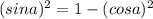  (sin a)^{2} = 1- (cos a)^{2} 