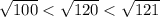 \sqrt{100}<\sqrt{120}<\sqrt{121}