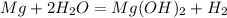 Mg + 2H_{2}O = Mg(OH)_{2} + H_{2}