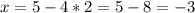 x=5-4*2=5-8=-3