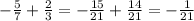  -\frac{5}{7}+ \frac{2}{3}=- \frac{15}{21}+ \frac{14}{21}=- \frac{1}{21} 