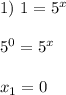 1) \ 1 = 5^x \\ \\ 5^0 = 5^x \\ \\ x_1 = 0