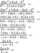 \frac{20a^2+8ab-b^2}{b^2-11ab+10a^2}=\\ \frac{20a^2+10ab-2ab-b^2}{b^2-10ab-ab+10a^2}=\\ \frac{10a(2a+b)-b(2a+b)}{b(b-10a)-a(b-10a)}=\\ \frac{(10a-b)(2a+b)}{(b-a)(b-10a)}=\\ \frac{(10a-b)(2a+b)}{-(a-b)(b-10a)}=\\ \frac{2a+b}{-(a-b)}=\\ \frac{2a+b}{b-a}=\\