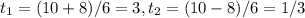 t_{1}=(10+8)/6=3, t_{2}=(10-8)/6=1/3