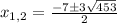 x_{1,2}=\frac{-7\pm3\sqrt{453}}{2}