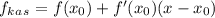 f_k_a_s=f(x_0)+f'(x_0)(x-x_0)