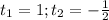 t_1=1;t_2=-\frac{1}{2}