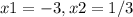 x1= -3 , x2 =1/3