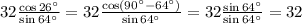 32\frac{{\cos 26^\circ }}{{\sin 64^\circ }} = 32\frac{{\cos \left( {90^\circ - 64^\circ } \right)}}{{\sin 64^\circ }} = 32\frac{{\sin 64^\circ }}{{\sin 64^\circ }} = 32