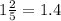 1 \frac{2} {5}=1.4 