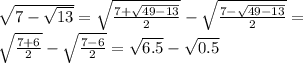 \sqrt{7-\sqrt{13}}=\sqrt{\frac{7+\sqrt{49-13}}{2}}-\sqrt{\frac{7-\sqrt{49-13}}{2}}=\\ \sqrt{\frac{7+6}{2}}-\sqrt{\frac{7-6}{2}}=\sqrt{6.5}-\sqrt{0.5}