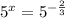 5^x=5^{-\frac{2}{3}}