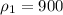 \rho_{1}=900