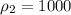 \rho_{2}=1000