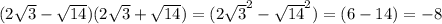 (2\sqrt{3} - \sqrt{14})(2\sqrt{3} + \sqrt{14}) = (2\sqrt{3}^2-\sqrt{14}^2) = (6 - 14) = -8