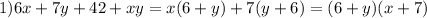 1)6x+7y+42+xy=x(6+y)+7(y+6)=(6+y)(x+7)