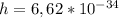 h=6,62*10 ^{-34}