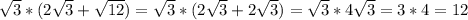  \sqrt{3}* (2 \sqrt{3} + \sqrt{12})= \sqrt{3}* (2 \sqrt{3} +2 \sqrt{3})= \sqrt{3} *4 \sqrt{3} =3*4=12