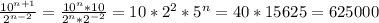 \frac{10^{n+1}}{2^{n-2}}=\frac{10^n*10}{2^n*2^{-2}}=10*2^2*5^n=40*15625=625000