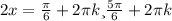 2x= \frac{ \pi }{6} + 2 \pi k и \frac{5 \pi }{6} + 2 \pi k