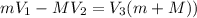 mV_{1}-MV_{2}=V_{3}(m+M))