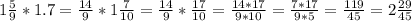 1 \frac{5}{9} *1.7= \frac{14}{9} *1 \frac{7}{10} = \frac{14}{9} * \frac{17}{10} = \frac{14*17}{9*10} = \frac{7*17}{9*5} = \frac{119}{45} =2 \frac{29}{45}