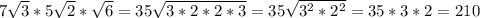 7\sqrt{3}*5\sqrt{2}*\sqrt{6}=35\sqrt{3*2*2*3}=35\sqrt{3^{2}*2^{2}}=35*3*2=210