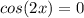 cos(2x)=0