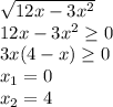 \sqrt{12x-3x^2}\\12x-3x^2\geq0\\3x(4-x)\geq0\\x_1=0\\x_2=4