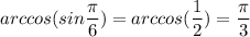 \displaystyle arccos(sin \frac{ \pi }{6})=arccos( \frac{1}{2})= \frac{ \pi }{3} 