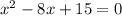 x^2-8x+15=0