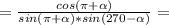 = \frac{cos( \pi + \alpha )}{sin( \pi + \alpha )*sin(270- \alpha )} =